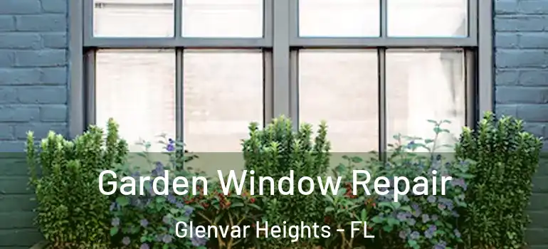  Garden Window Repair Glenvar Heights - FL
