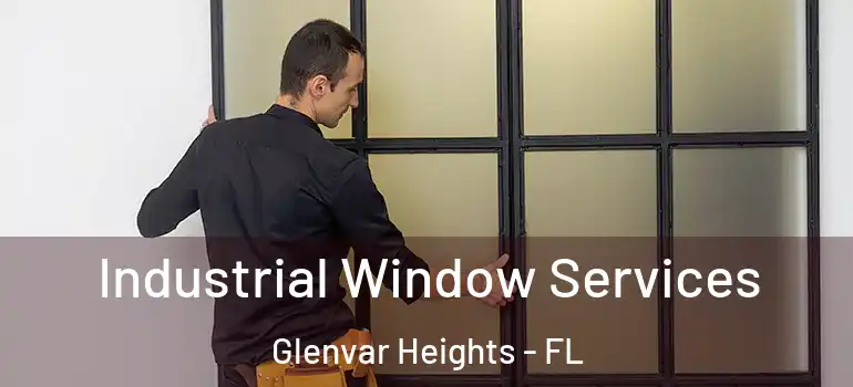  Industrial Window Services Glenvar Heights - FL