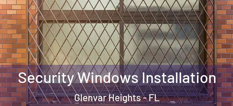 Security Windows Installation Glenvar Heights - FL
