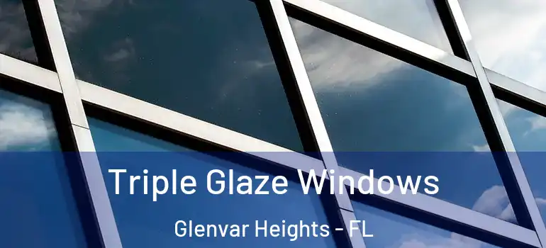 Triple Glaze Windows Glenvar Heights - FL